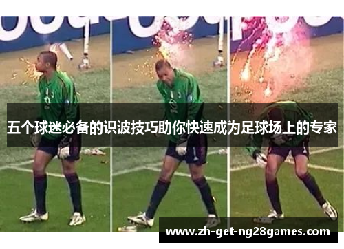 五个球迷必备的识波技巧助你快速成为足球场上的专家