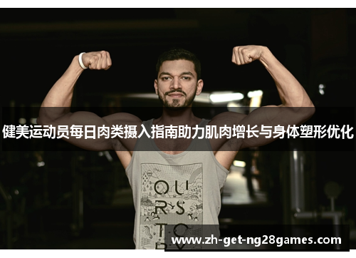 健美运动员每日肉类摄入指南助力肌肉增长与身体塑形优化