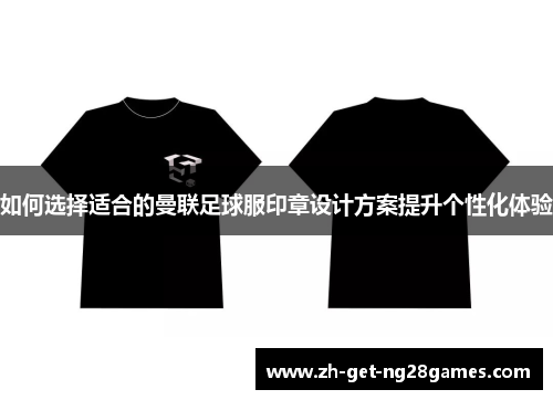 如何选择适合的曼联足球服印章设计方案提升个性化体验