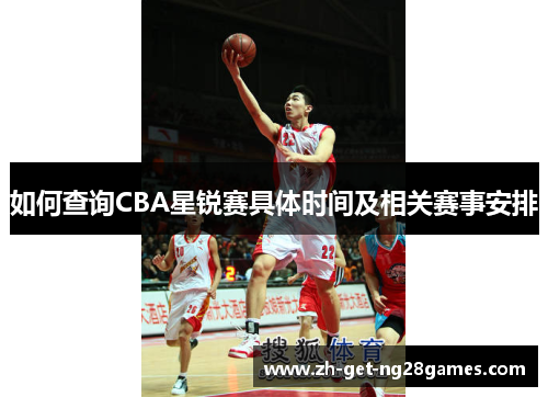 如何查询CBA星锐赛具体时间及相关赛事安排