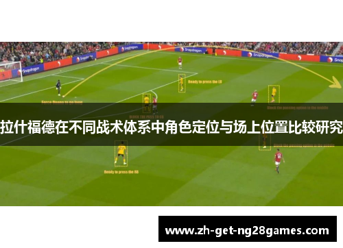 拉什福德在不同战术体系中角色定位与场上位置比较研究