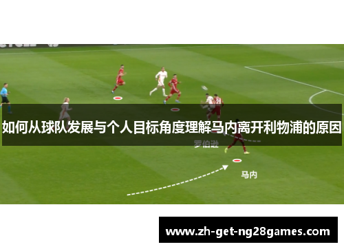 如何从球队发展与个人目标角度理解马内离开利物浦的原因 如何从球队发展与个人目标角度理解马内离开利物浦的原因