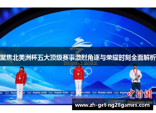 聚焦北美洲杯五大顶级赛事激烈角逐与荣耀时刻全面解析