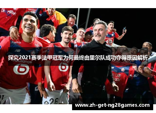 探究2021赛季法甲冠军为何最终由里尔队成功夺得原因解析