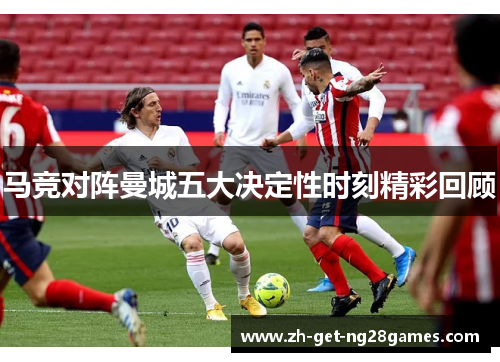 马竞对阵曼城五大决定性时刻精彩回顾