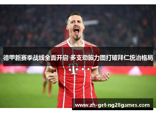 德甲新赛季战线全面开启 多支劲旅力图打破拜仁统治格局