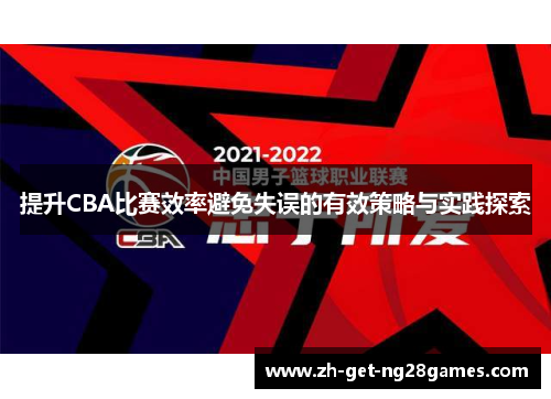提升CBA比赛效率避免失误的有效策略与实践探索 提升CBA比赛效率避免失误的有效策略与实践探索