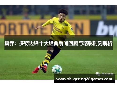桑乔：多特边锋十大经典瞬间回顾与精彩时刻解析