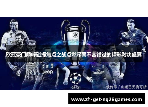 欧冠豪门巅峰碰撞焦点之战点燃绿茵不容错过的精彩对决盛宴