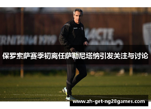 保罗索萨赛季初离任萨勒尼塔纳引发关注与讨论