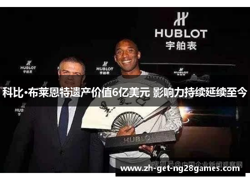 科比·布莱恩特遗产价值6亿美元 影响力持续延续至今 科比·布莱恩特遗产价值6亿美元 影响力持续延续至今