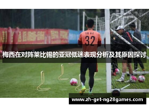 梅西在对阵莱比锡的亚冠低迷表现分析及其原因探讨 梅西在对阵莱比锡的亚冠低迷表现分析及其原因探讨