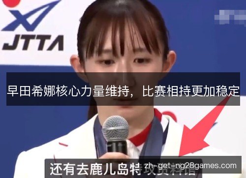 早田希娜核心力量维持，比赛相持更加稳定